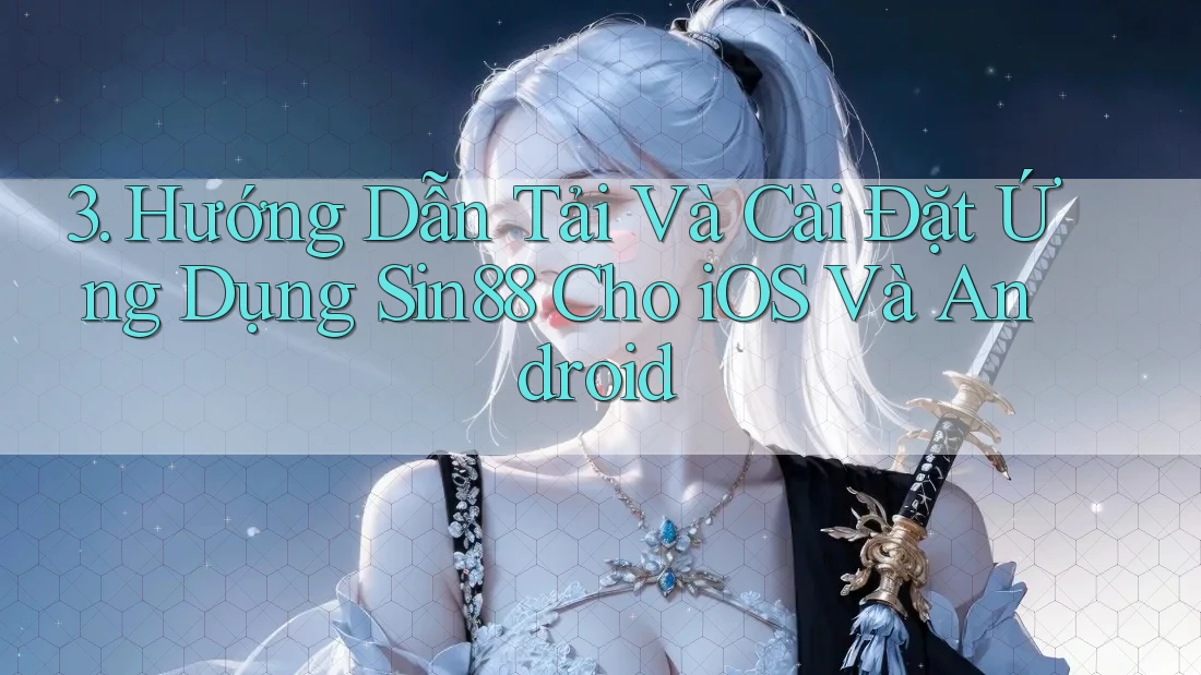 3. Hướng Dẫn Tải Và Cài Đặt Ứng Dụng Sin88 Cho iOS Và Android 3. Hướng Dẫn Tải Và Cài Đặt Ứng Dụng Sin88 Cho iOS Và Android