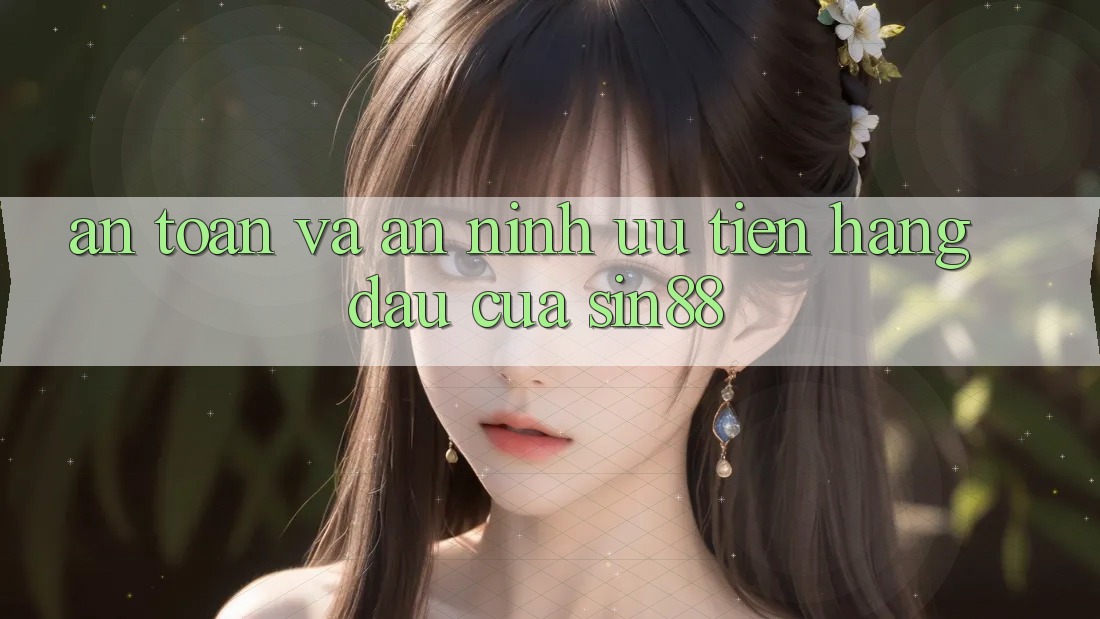 An Toàn và An ninh: Ưu Tiên Hàng Đầu Của Sin88