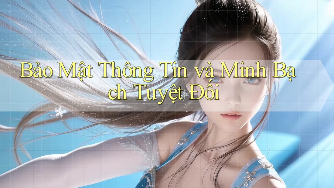 Bảo Mật Thông Tin và Minh Bạch Tuyệt Đối Bảo Mật Thông Tin và Minh Bạch Tuyệt Đối
