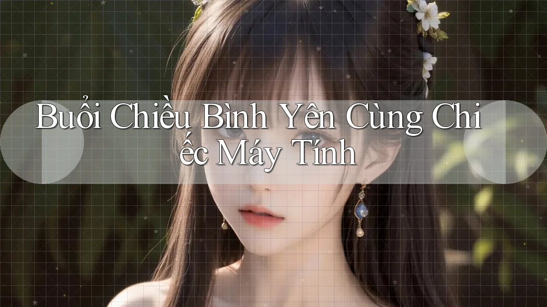 Buổi Chiều Bình Yên Cùng Chiếc Máy Tính Buổi Chiều Bình Yên Cùng Chiếc Máy Tính
