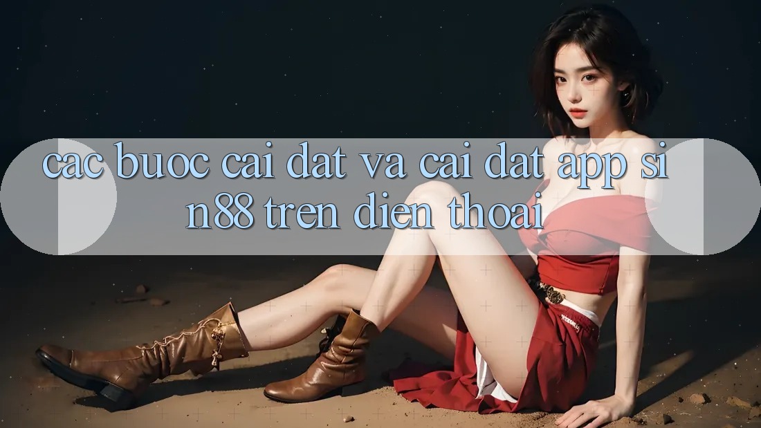 Các bước Cài đặt và Cài Đặt App Sin88 Trên Điện Thoại Các bước Cài đặt và Cài Đặt App Sin88 Trên Điện Thoại