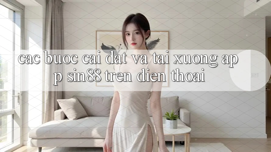 Các bước Cài đặt và Tải xuống App Sin88 Trên Điện Thoại Các bước Cài đặt và Tải xuống App Sin88 Trên Điện Thoại