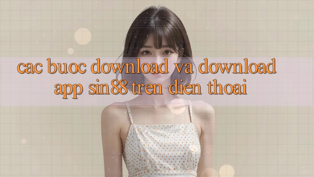 Các bước Download và Download App Sin88 Trên Điện Thoại