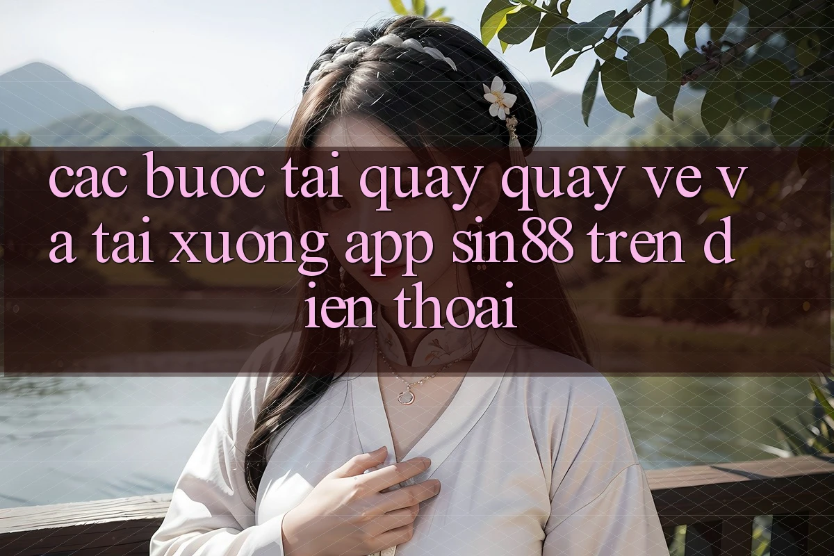 Các bước Tải quay quay về và Tải xuống App Sin88 Trên Điện Thoại Các bước Tải quay quay về và Tải xuống App Sin88 Trên Điện Thoại