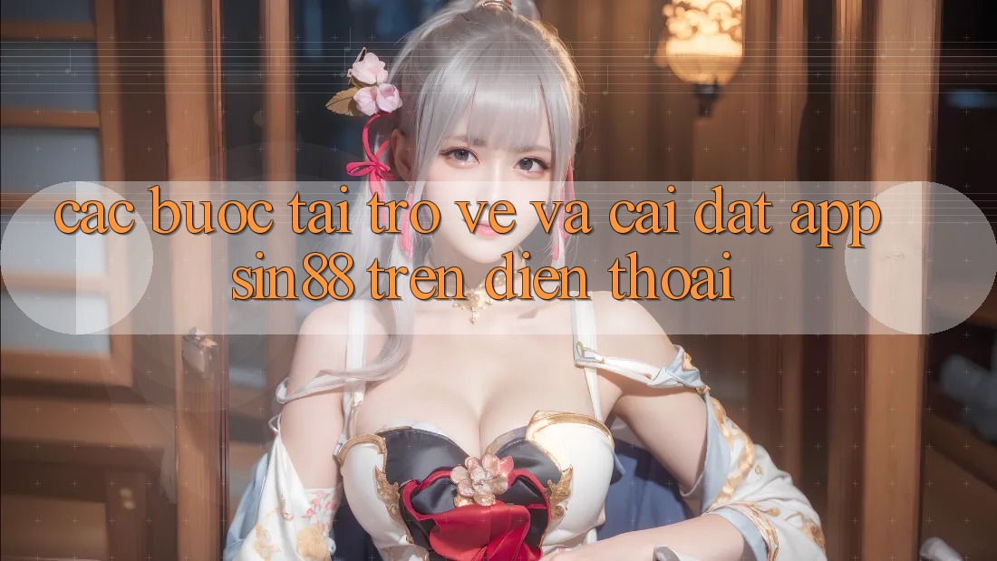Các bước Tải trở về và Cài Đặt App Sin88 Trên Điện Thoại