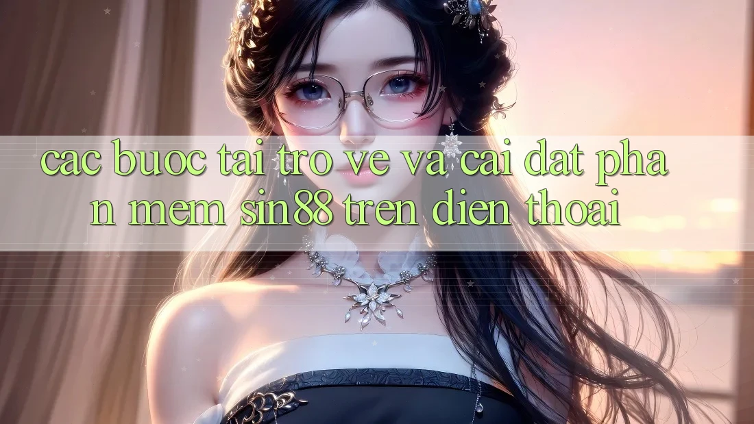 Các bước Tải trở về và Cài Đặt Phần mềm Sin88 Trên Điện Thoại Các bước Tải trở về và Cài Đặt Phần mềm Sin88 Trên Điện Thoại
