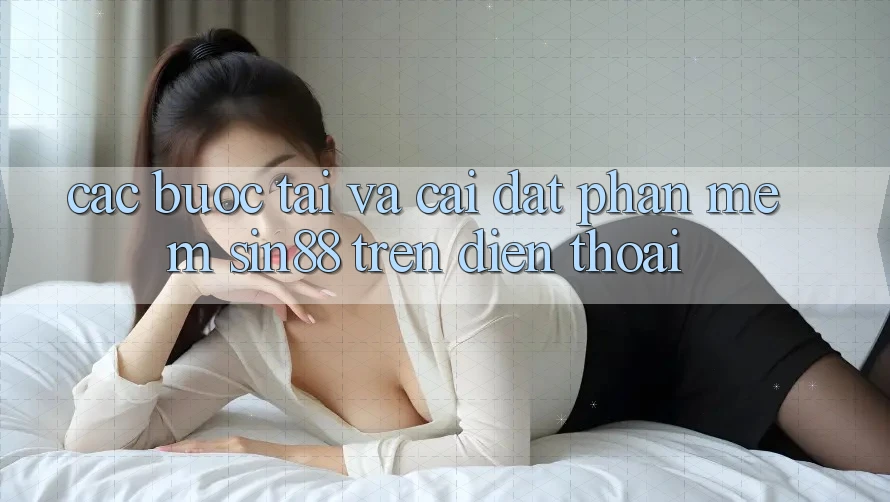 Các bước Tải và Cài Đặt Phần mềm Sin88 Trên Điện Thoại Các bước Tải và Cài Đặt Phần mềm Sin88 Trên Điện Thoại