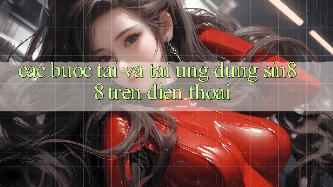 Các bước Tải và Tải Ứng dụng Sin88 Trên Điện Thoại Các bước Tải và Tải Ứng dụng Sin88 Trên Điện Thoại