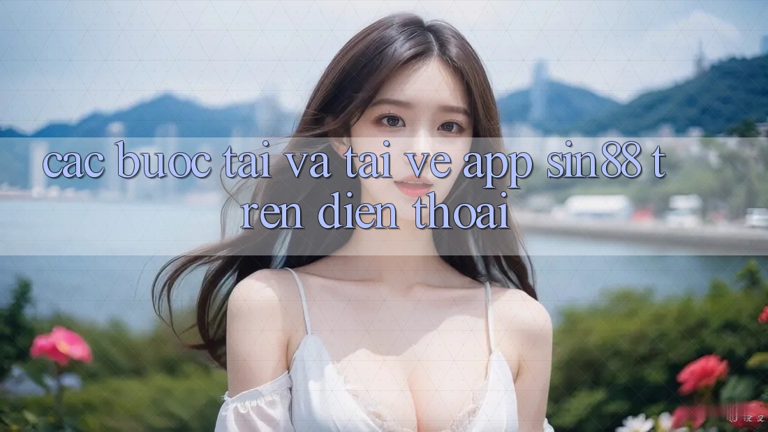 Các bước Tải và Tải về App Sin88 Trên Điện Thoại