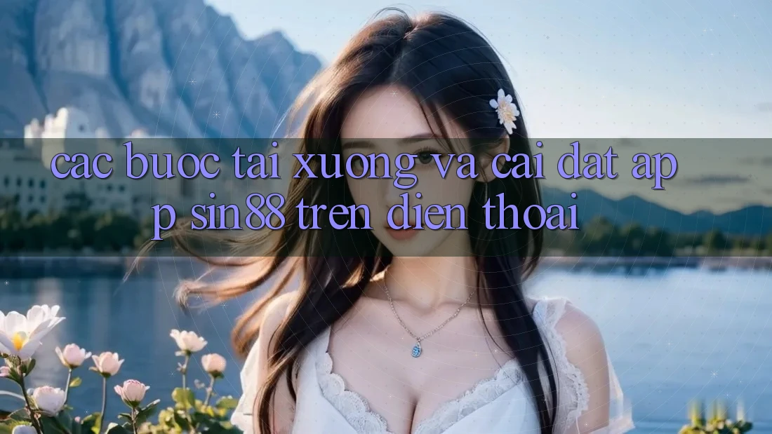 Các bước Tải xuống và Cài Đặt App Sin88 Trên Điện Thoại