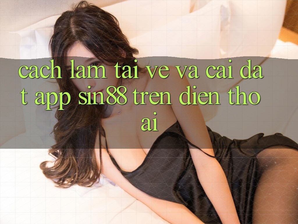 Cách làm Tải về và Cài Đặt App Sin88 Trên Điện Thoại Cách làm Tải về và Cài Đặt App Sin88 Trên Điện Thoại