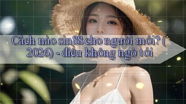 Cách nào sin88 cho người mới (2026)   điều không ngờ tới