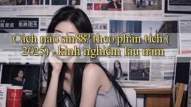 Cách nào sin88 theo phân tích (2025)   kinh nghiệm lâu năm