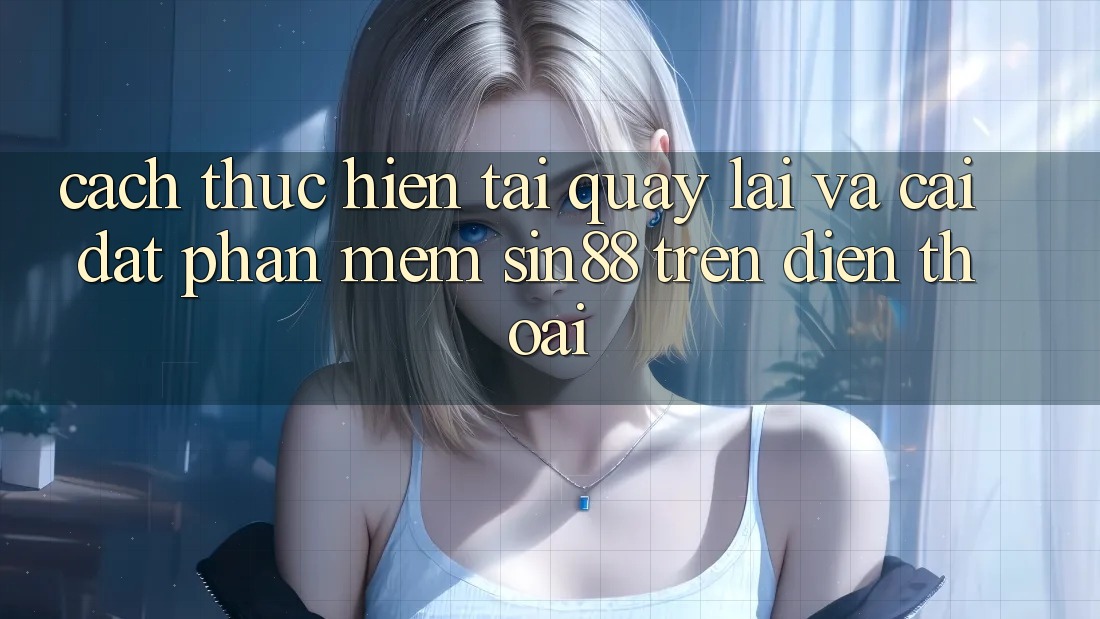 Cách thực hiện Tải quay lại và Cài Đặt Phần mềm Sin88 Trên Điện Thoại Cách thực hiện Tải quay lại và Cài Đặt Phần mềm Sin88 Trên Điện Thoại