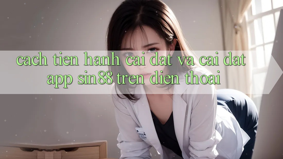 Cách tiến hành Cài đặt và Cài Đặt App Sin88 Trên Điện Thoại Cách tiến hành Cài đặt và Cài Đặt App Sin88 Trên Điện Thoại