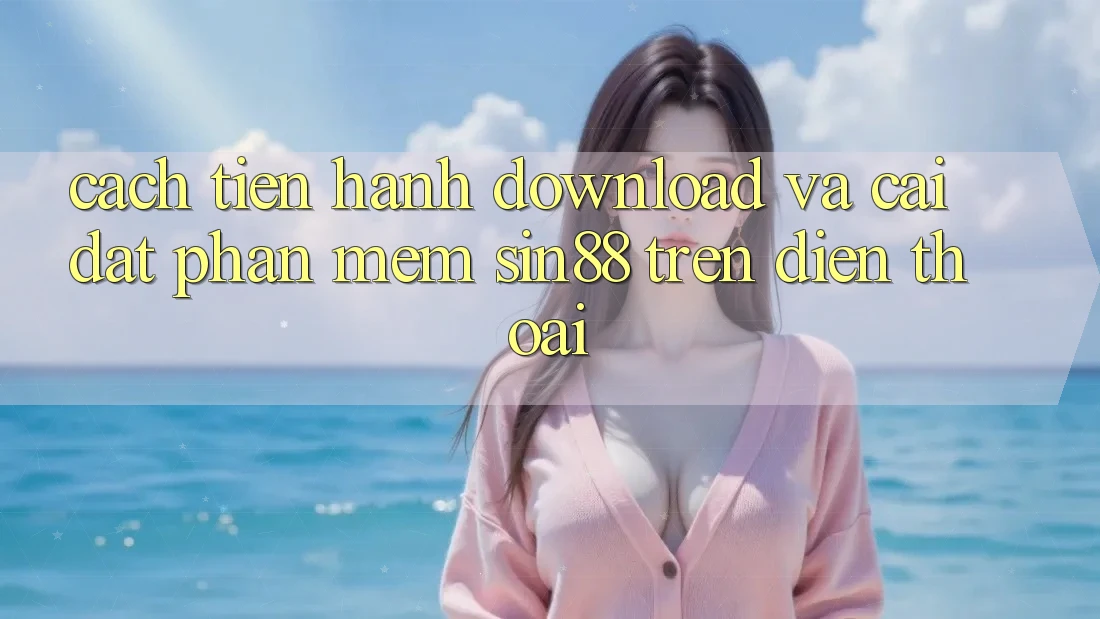 Cách tiến hành Download và Cài Đặt Phần mềm Sin88 Trên Điện Thoại Cách tiến hành Download và Cài Đặt Phần mềm Sin88 Trên Điện Thoại