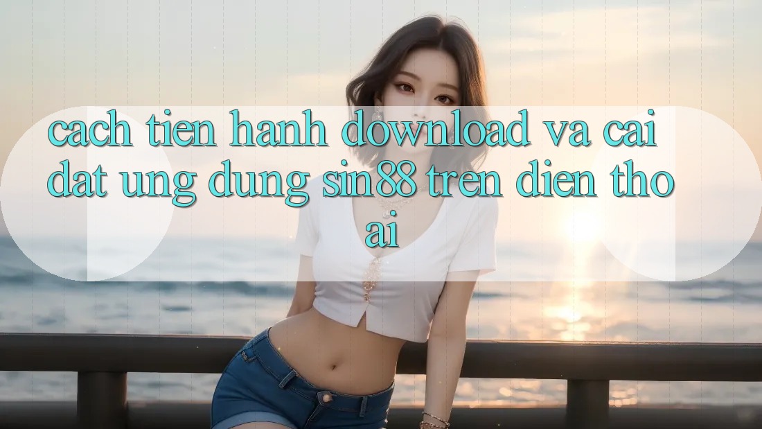 Cách tiến hành Download và Cài Đặt Ứng dụng Sin88 Trên Điện Thoại Cách tiến hành Download và Cài Đặt Ứng dụng Sin88 Trên Điện Thoại