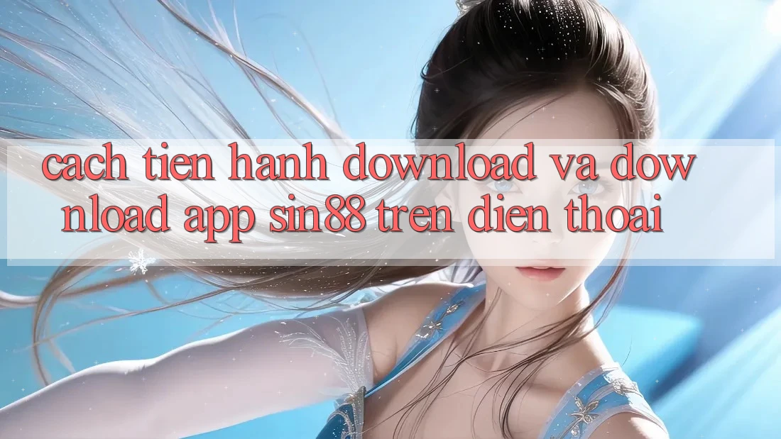 Cách tiến hành Download và Download App Sin88 Trên Điện Thoại