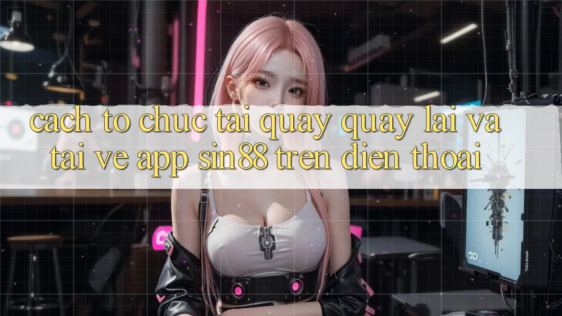 Cách tổ chức Tải quay quay lại và Tải về App Sin88 Trên Điện Thoại Cách tổ chức Tải quay quay lại và Tải về App Sin88 Trên Điện Thoại