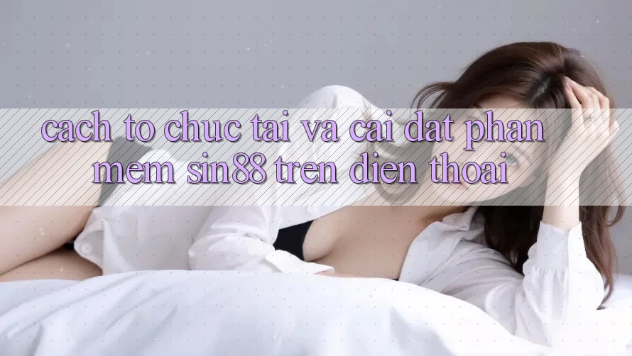 Cách tổ chức Tải và Cài Đặt Phần mềm Sin88 Trên Điện Thoại Cách tổ chức Tải và Cài Đặt Phần mềm Sin88 Trên Điện Thoại