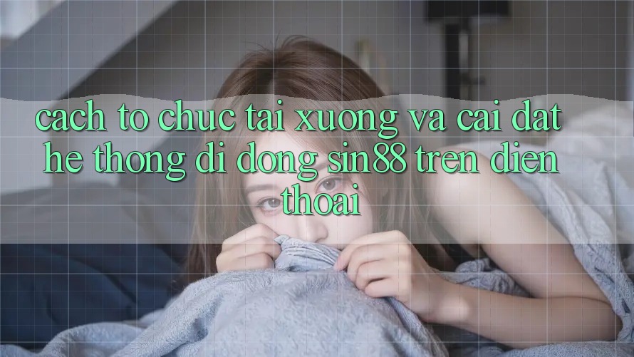 Cách tổ chức Tải xuống và Cài Đặt Hệ thống di động Sin88 Trên Điện Thoại Cách tổ chức Tải xuống và Cài Đặt Hệ thống di động Sin88 Trên Điện Thoại