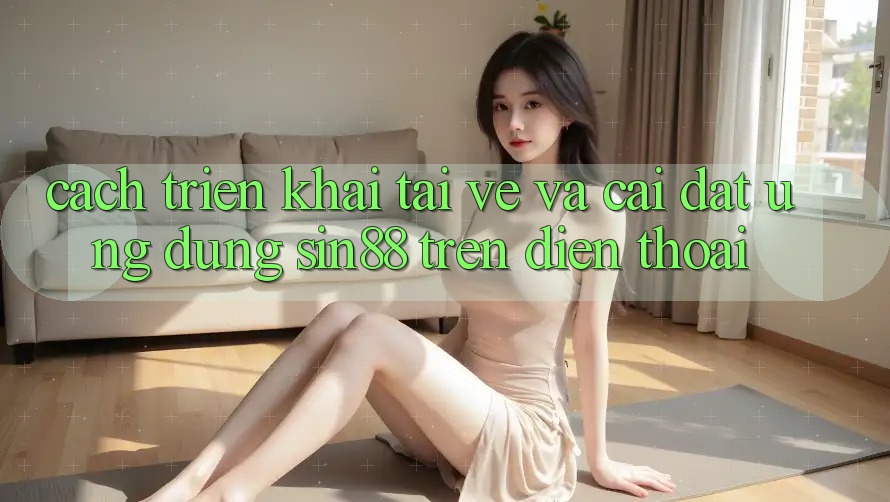 Cách triển khai Tải về và Cài Đặt Ứng dụng Sin88 Trên Điện Thoại Cách triển khai Tải về và Cài Đặt Ứng dụng Sin88 Trên Điện Thoại
