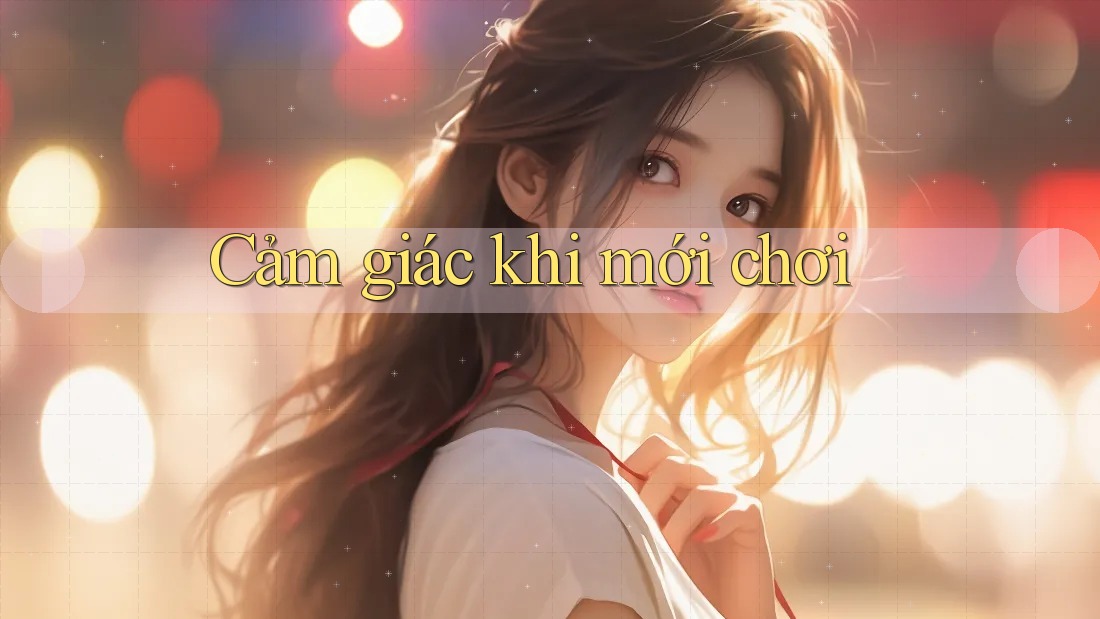 Cảm giác khi mới chơi Cảm giác khi mới chơi
