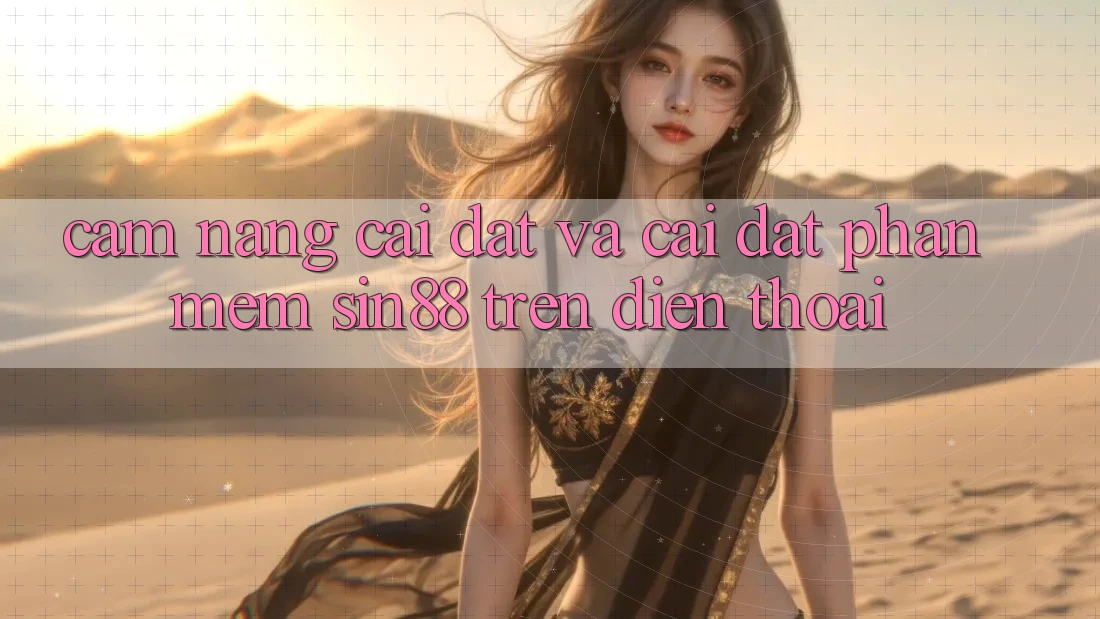Cẩm nang Cài đặt và Cài Đặt Phần mềm Sin88 Trên Điện Thoại Cẩm nang Cài đặt và Cài Đặt Phần mềm Sin88 Trên Điện Thoại