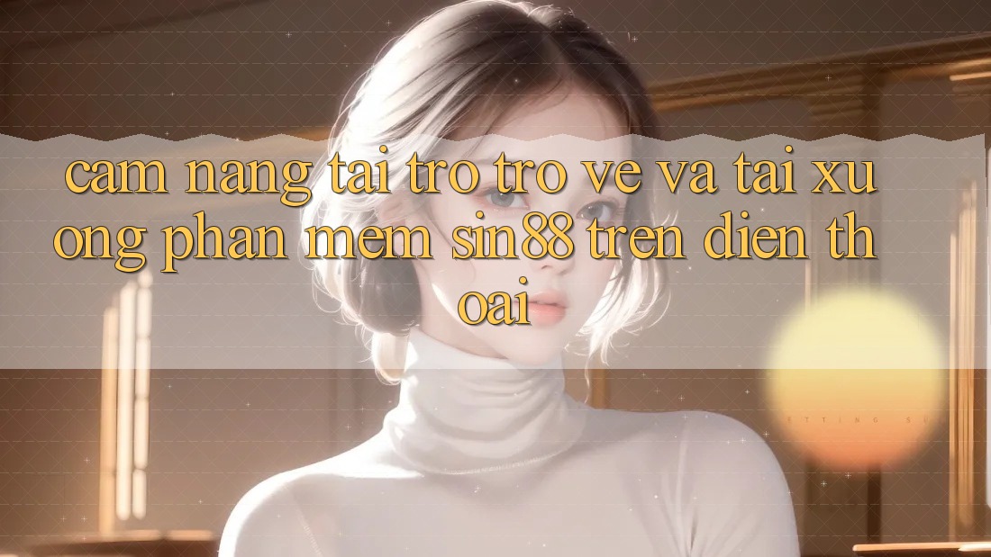 Cẩm nang Tải trở trở về và Tải xuống Phần mềm Sin88 Trên Điện Thoại Cẩm nang Tải trở trở về và Tải xuống Phần mềm Sin88 Trên Điện Thoại