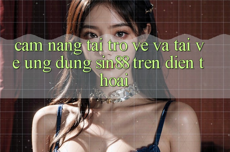 Cẩm nang Tải trở về và Tải về Ứng dụng Sin88 Trên Điện Thoại Cẩm nang Tải trở về và Tải về Ứng dụng Sin88 Trên Điện Thoại