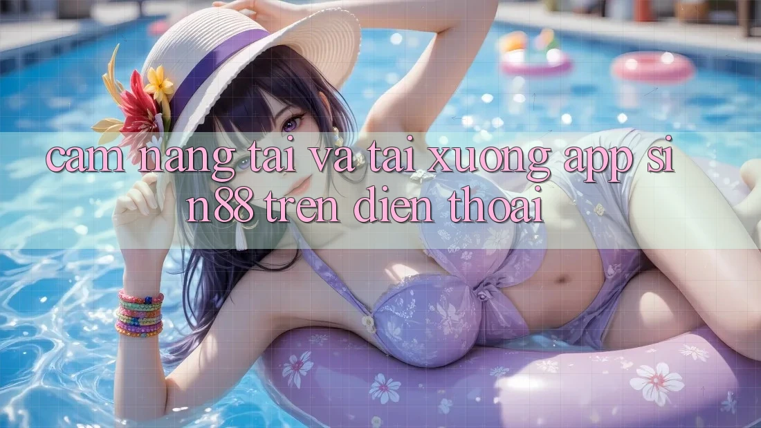 Cẩm nang Tải và Tải xuống App Sin88 Trên Điện Thoại Cẩm nang Tải và Tải xuống App Sin88 Trên Điện Thoại