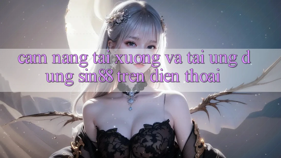 Cẩm nang Tải xuống và Tải Ứng dụng Sin88 Trên Điện Thoại Cẩm nang Tải xuống và Tải Ứng dụng Sin88 Trên Điện Thoại