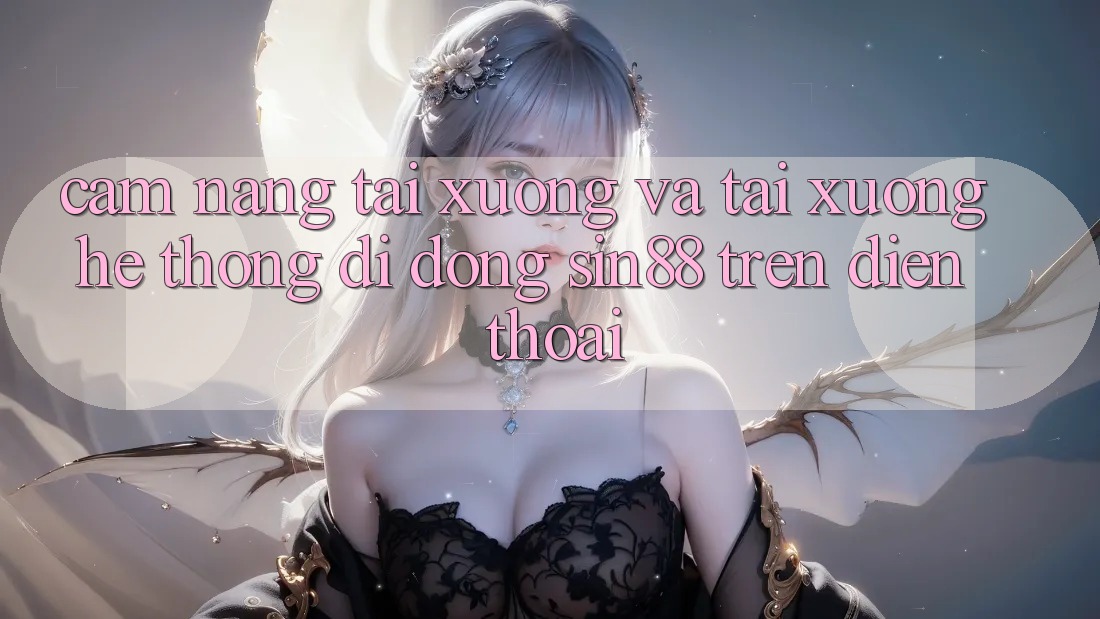 Cẩm nang Tải xuống và Tải xuống Hệ thống di động Sin88 Trên Điện Thoại