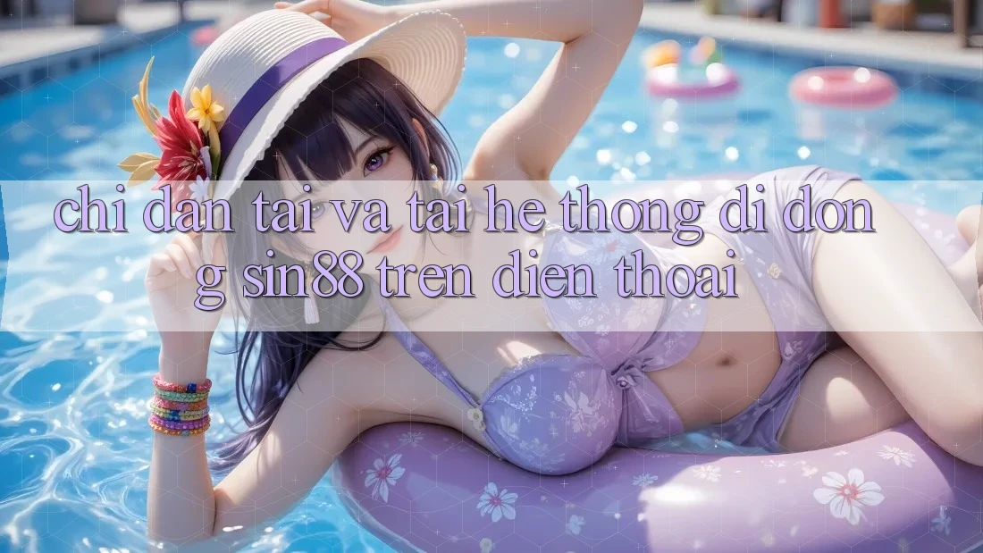 Chỉ dẫn Tải và Tải Hệ thống di động Sin88 Trên Điện Thoại Chỉ dẫn Tải và Tải Hệ thống di động Sin88 Trên Điện Thoại