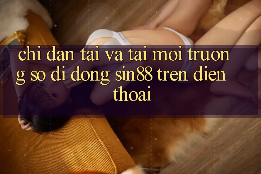 Chỉ dẫn Tải và Tải Môi trường số di động Sin88 Trên Điện Thoại Chỉ dẫn Tải và Tải Môi trường số di động Sin88 Trên Điện Thoại