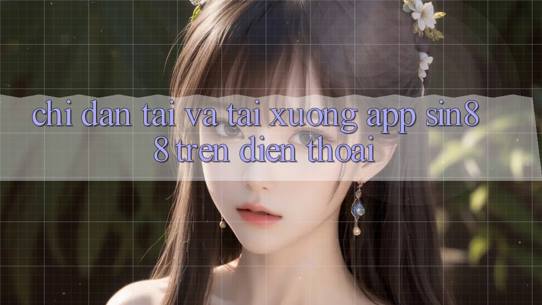 Chỉ dẫn Tải và Tải xuống App Sin88 Trên Điện Thoại Chỉ dẫn Tải và Tải xuống App Sin88 Trên Điện Thoại
