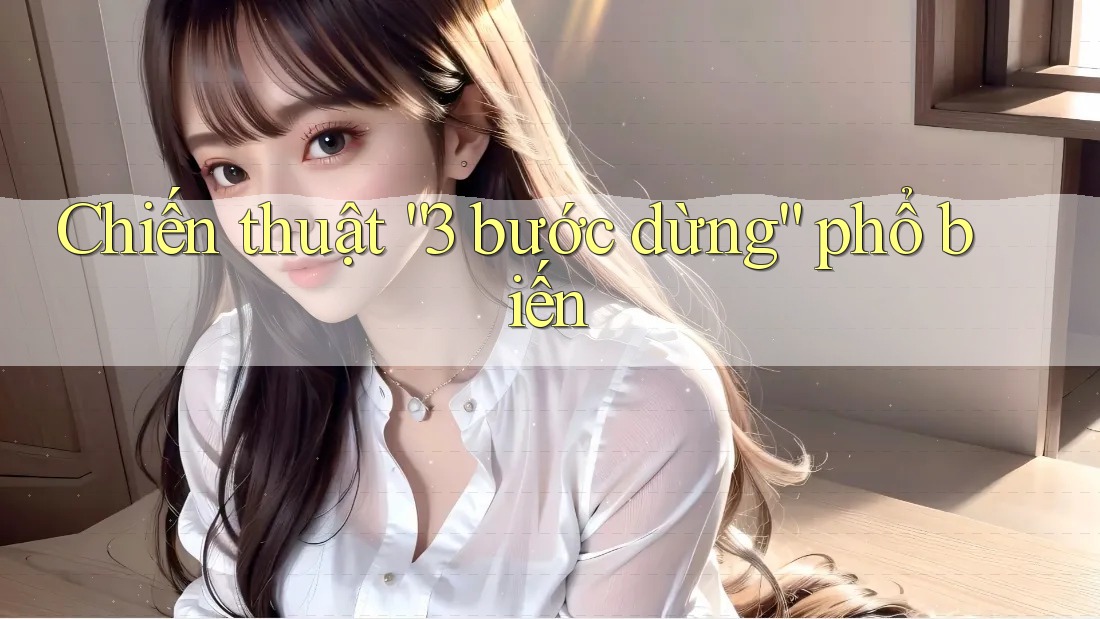 Chiến thuật “3 bước dừng” phổ biến Chiến thuật “3 bước dừng” phổ biến