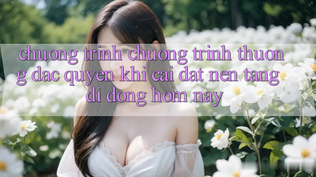 Chương Trình Chương trình thưởng Đặc Quyền Khi Cài đặt Nền tảng di động Hôm Nay
