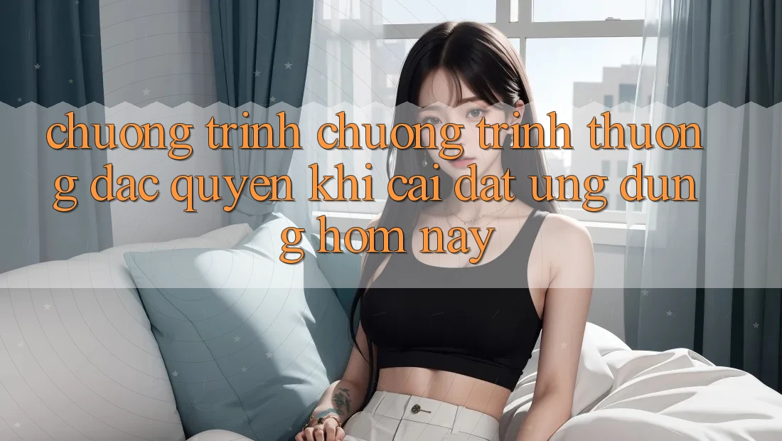 Chương Trình Chương trình thưởng Đặc Quyền Khi Cài đặt Ứng dụng Hôm Nay Chương Trình Chương trình thưởng Đặc Quyền Khi Cài đặt Ứng dụng Hôm Nay