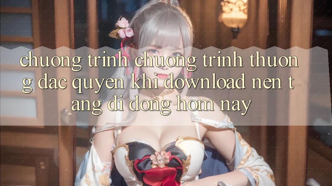 Chương Trình Chương trình thưởng Đặc Quyền Khi Download Nền tảng di động Hôm Nay Chương Trình Chương trình thưởng Đặc Quyền Khi Download Nền tảng di động Hôm Nay