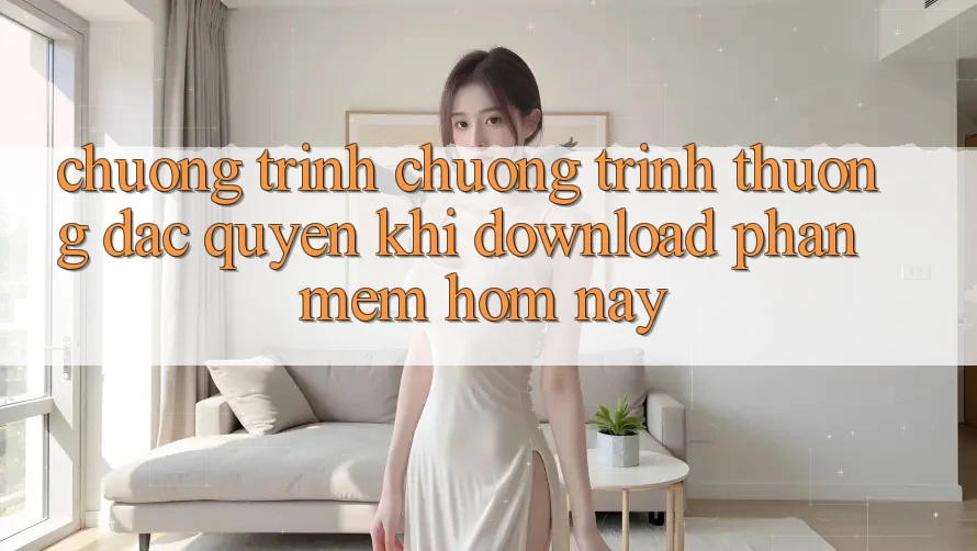 Chương Trình Chương trình thưởng Đặc Quyền Khi Download Phần mềm Hôm Nay Chương Trình Chương trình thưởng Đặc Quyền Khi Download Phần mềm Hôm Nay