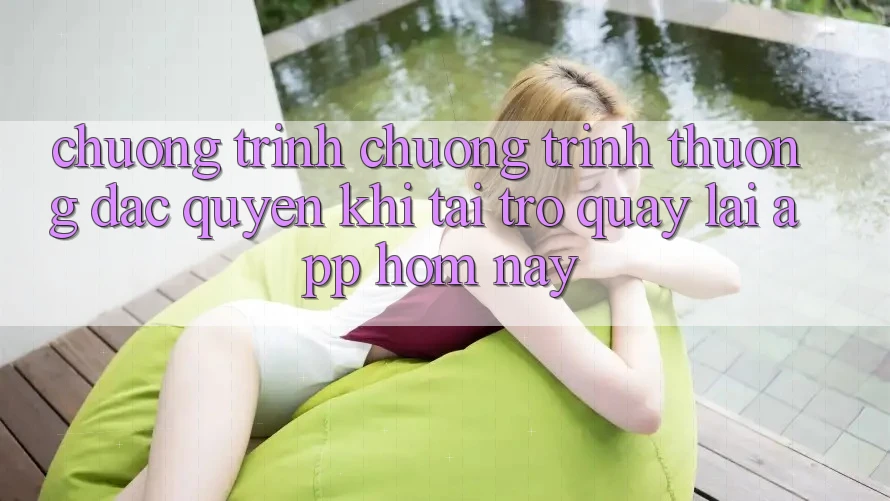 Chương Trình Chương trình thưởng Đặc Quyền Khi Tải trở quay lại App Hôm Nay