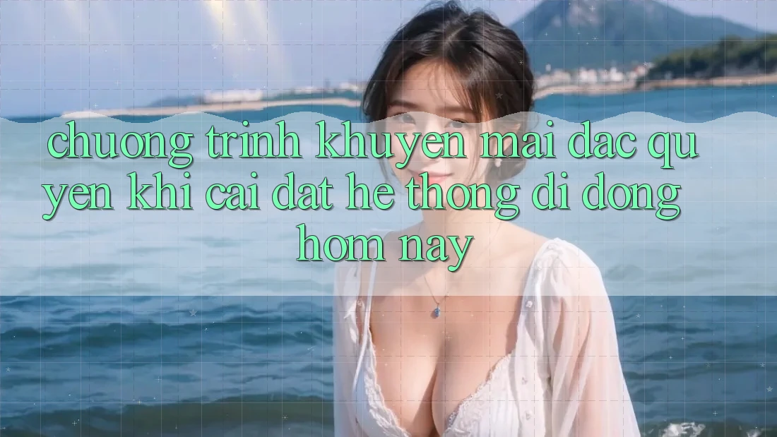 Chương Trình Khuyến Mãi Đặc Quyền Khi Cài đặt Hệ thống di động Hôm Nay Chương Trình Khuyến Mãi Đặc Quyền Khi Cài đặt Hệ thống di động Hôm Nay