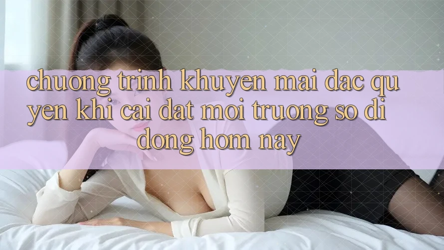 Chương Trình Khuyến Mãi Đặc Quyền Khi Cài đặt Môi trường số di động Hôm Nay Chương Trình Khuyến Mãi Đặc Quyền Khi Cài đặt Môi trường số di động Hôm Nay