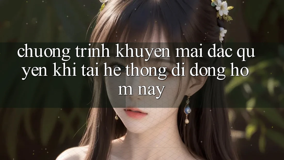 Chương Trình Khuyến Mãi Đặc Quyền Khi Tải Hệ thống di động Hôm Nay Chương Trình Khuyến Mãi Đặc Quyền Khi Tải Hệ thống di động Hôm Nay