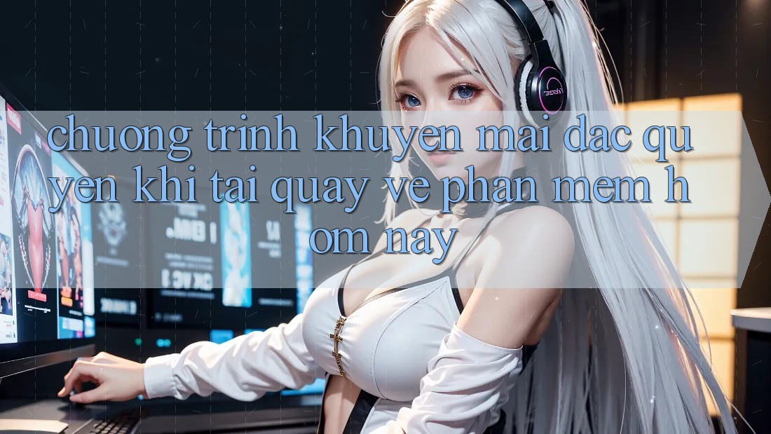 Chương Trình Khuyến Mãi Đặc Quyền Khi Tải quay về Phần mềm Hôm Nay Chương Trình Khuyến Mãi Đặc Quyền Khi Tải quay về Phần mềm Hôm Nay