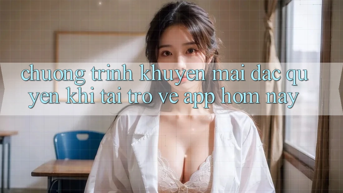 Chương Trình Khuyến Mãi Đặc Quyền Khi Tải trở về App Hôm Nay Chương Trình Khuyến Mãi Đặc Quyền Khi Tải trở về App Hôm Nay