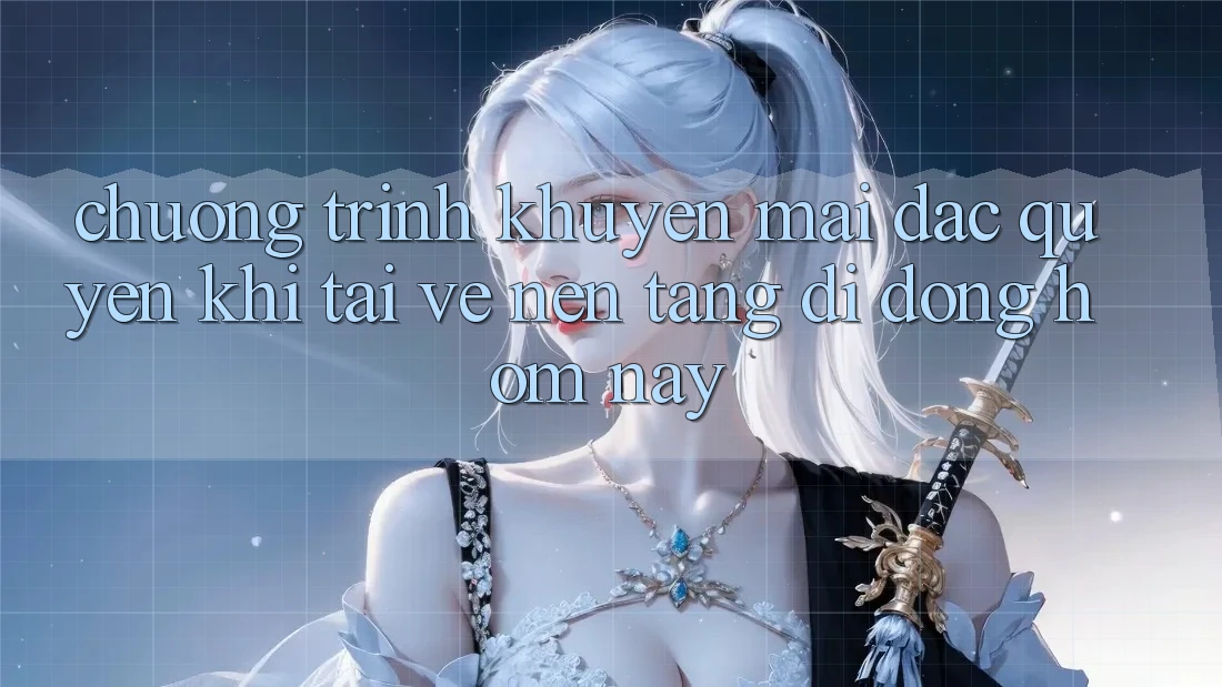 Chương Trình Khuyến Mãi Đặc Quyền Khi Tải về Nền tảng di động Hôm Nay
