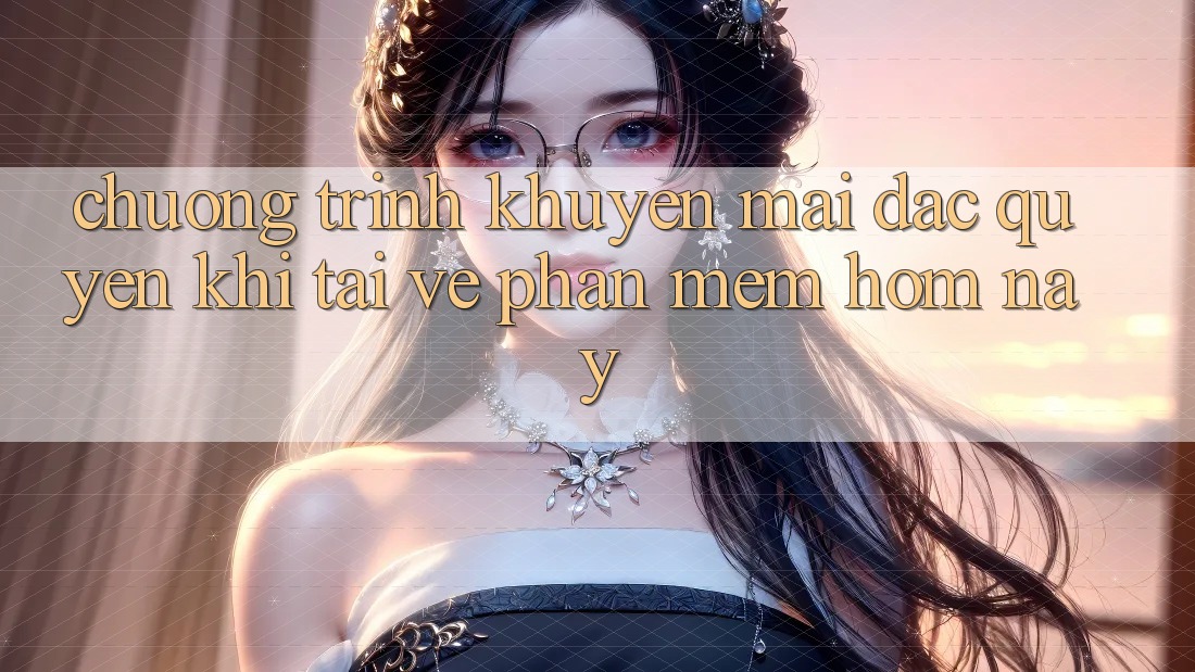 Chương Trình Khuyến Mãi Đặc Quyền Khi Tải về Phần mềm Hôm Nay Chương Trình Khuyến Mãi Đặc Quyền Khi Tải về Phần mềm Hôm Nay