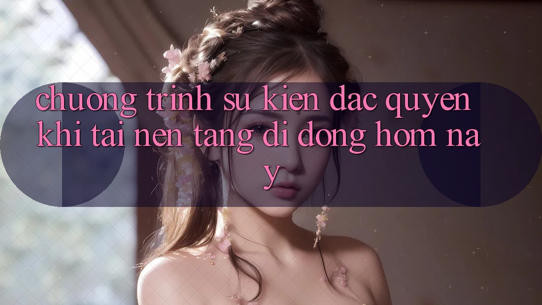 Chương Trình Sự kiện Đặc Quyền Khi Tải Nền tảng di động Hôm Nay Chương Trình Sự kiện Đặc Quyền Khi Tải Nền tảng di động Hôm Nay